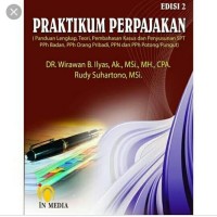 Praktikum Perpajakan ( Panduan lengkap, teori, pembahasan kasus dan penyususnan spt pph badan, pph orang pribadi, ppn dan pph potong/pungut