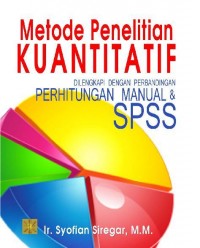 Metode penelitian kuantitatif: Dilengkapi dengan perbandingan perhitungan manual & SPSS