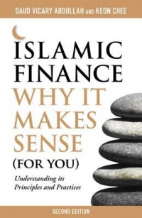 Islamic Finance Why it Makes Sense (for you): Understanding its principle and practices